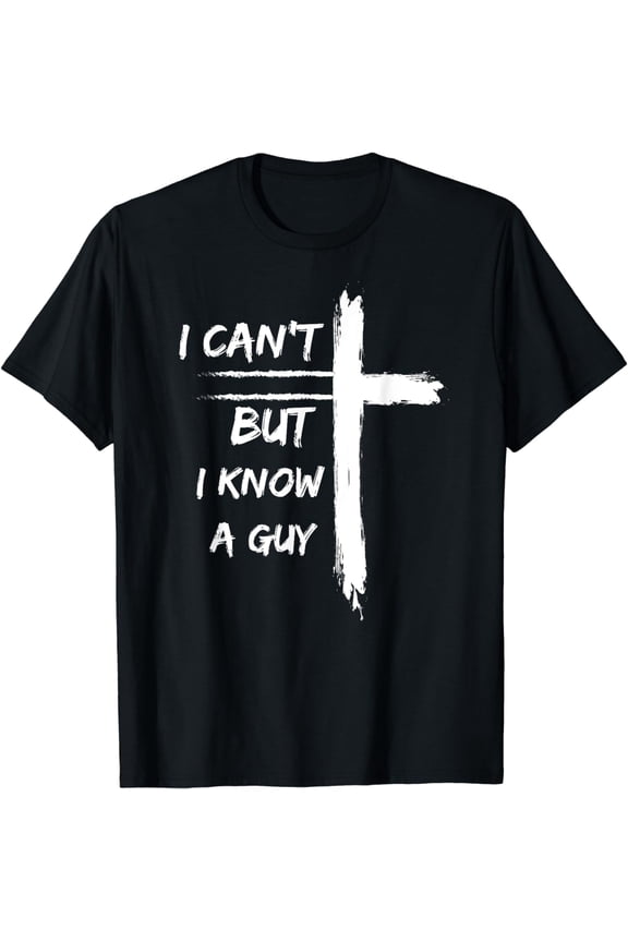 I Can't But I Know A Guy Funny T-Shirt
