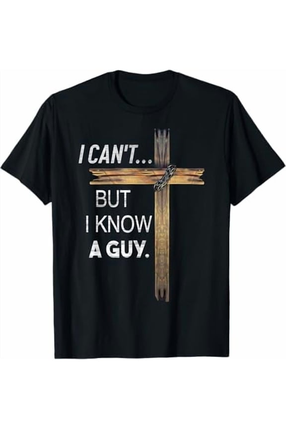I Can't But I Know A Guy Jesus Cross Funny Christian T-Shirt God Graphic Tees for Women Men Religious Gifts Tops