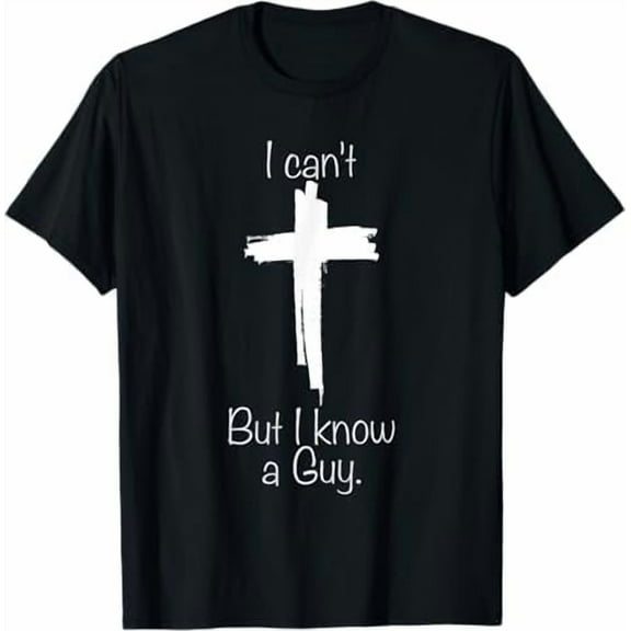 I Can't But I Know A Guy Jesus Cross Funny Christian T-Shirt God Graphic Tees for Women Men Religious Gifts Tops