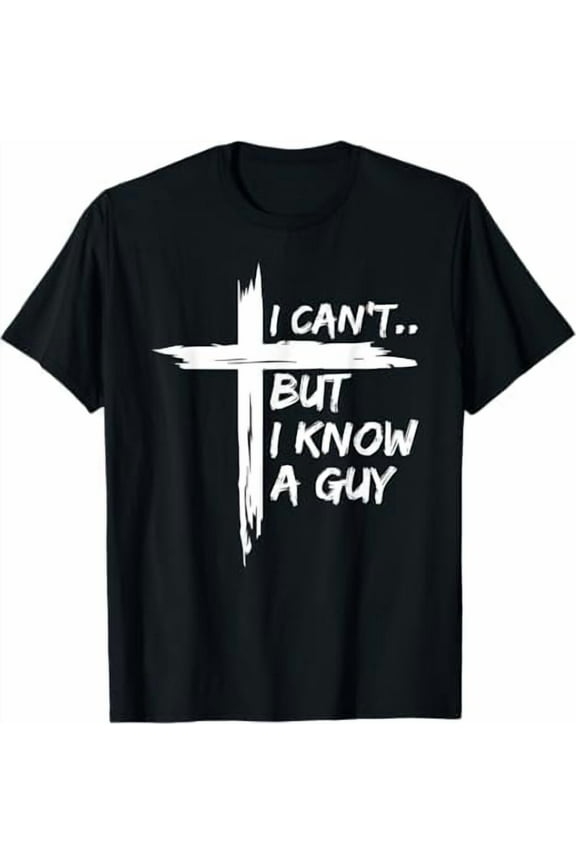 I Can't But I Know A Guy Jesus Cross Funny Christian T-Shirt God Graphic Tees for Women Men Religious Gifts Tops