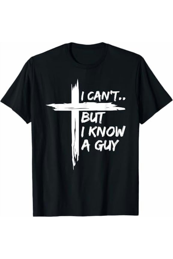 I Can't But I Know A Guy Jesus Cross Funny Christian T-Shirt God Graphic Tees for Women Men Religious Gifts Tops