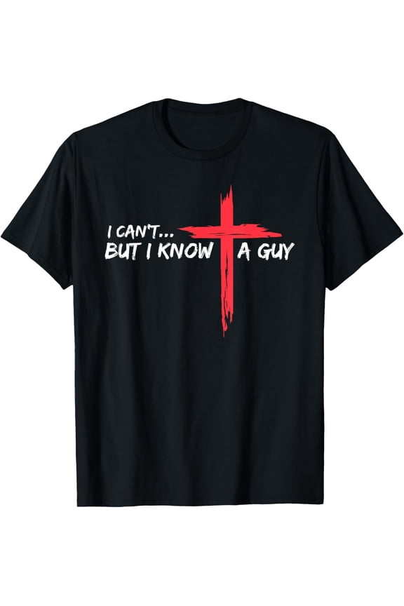 I Can't But I Know A Guy Jesus Cross Funny Christian T-Shirt