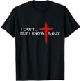 thumbnail image 1 of I Can't But I Know A Guy Jesus Cross Funny Christian T-Shirt, 1 of 3