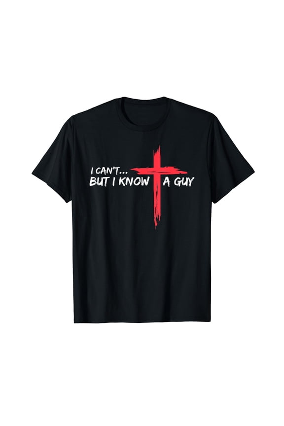 I Can't But I Know A Guy Jesus Cross Funny Christian T-Shirt