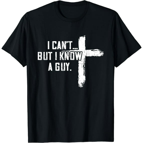 I Can't But I Know A Guy Jesus Cross Funny Christian T-Shirt