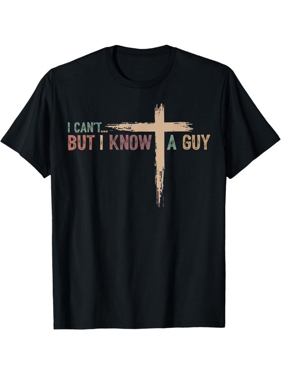 I Can't But I Know A Guy Jesus Cross Funny Christian T-Shirt
