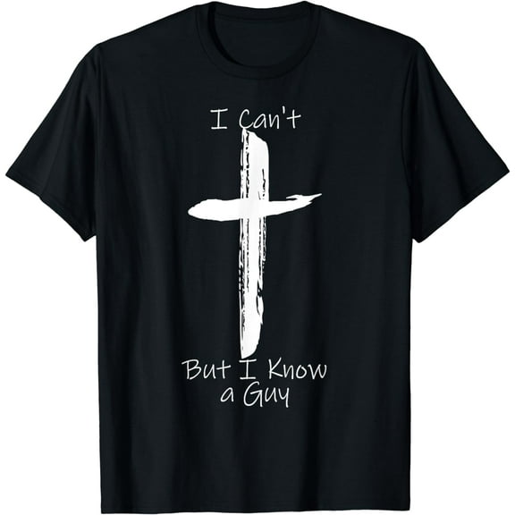 I Can't But I Know A Guy Jesus Cross T-Shirt
