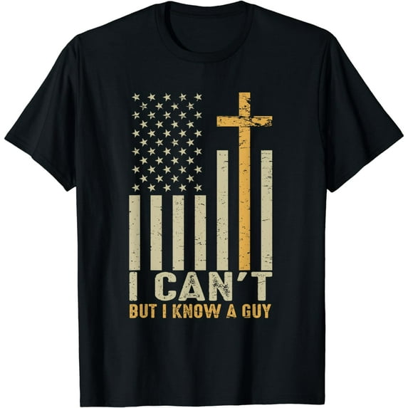 I Can't But I Know A Guy Jesus Cross USA Flag Christian T-Shirt
