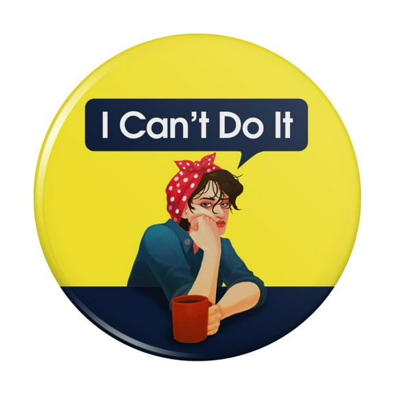 I Can't Do It Rosie The Riveter Vintage Retro Defeatist Kitchen Refrigerator Locker Button Magnet