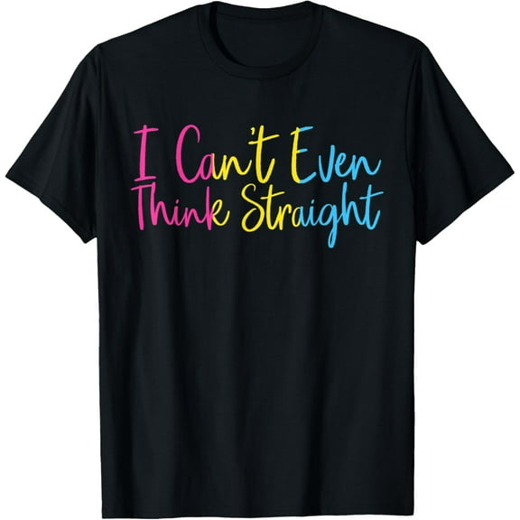 I Can't Even Think Straight LGBTQ Gay Pride Month Pansexual T-Shirt