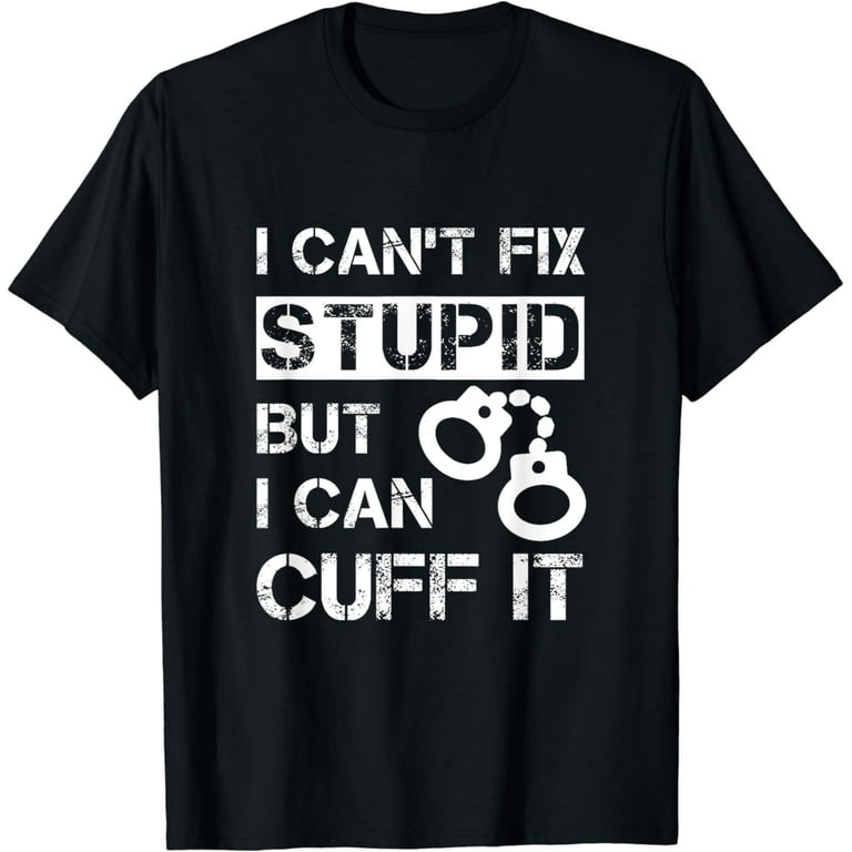 Sheriff Deputy Gifts Cant Fix Stupid Deputy Sheriff T Shirt Sheriff Deputy Gifts Cant Fix Stupid Deputy Sheriff T Shirt