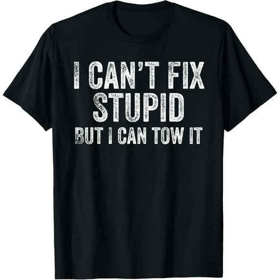 I Can't Fix Stupid But I Can Tow It - Tow Truck Driver T-Shirt