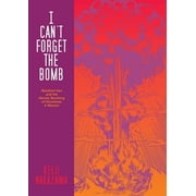 I Cant Forget the Bomb Barefoot Gen and the Atomic Bombing of Hiroshima A Memoir, Paperback