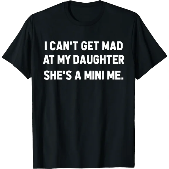 I Can’t Get Mad at My Daughter She’s A Mini Me Humor Dad Mom T-Shirt