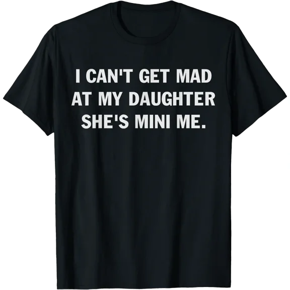 I Can't Get Mad at My Daughter She's Mini Me T-Shirt