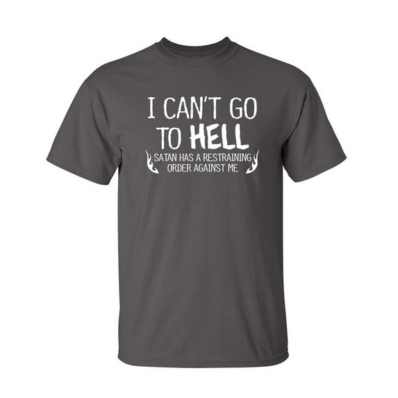 I Can't Go To Hell Hilarious Saying Tshirt Humor Novelty Graphic Tees Sarcastic Gift For Christmas Vacations Anniversary Birthday Party Funny Mens T Shirt