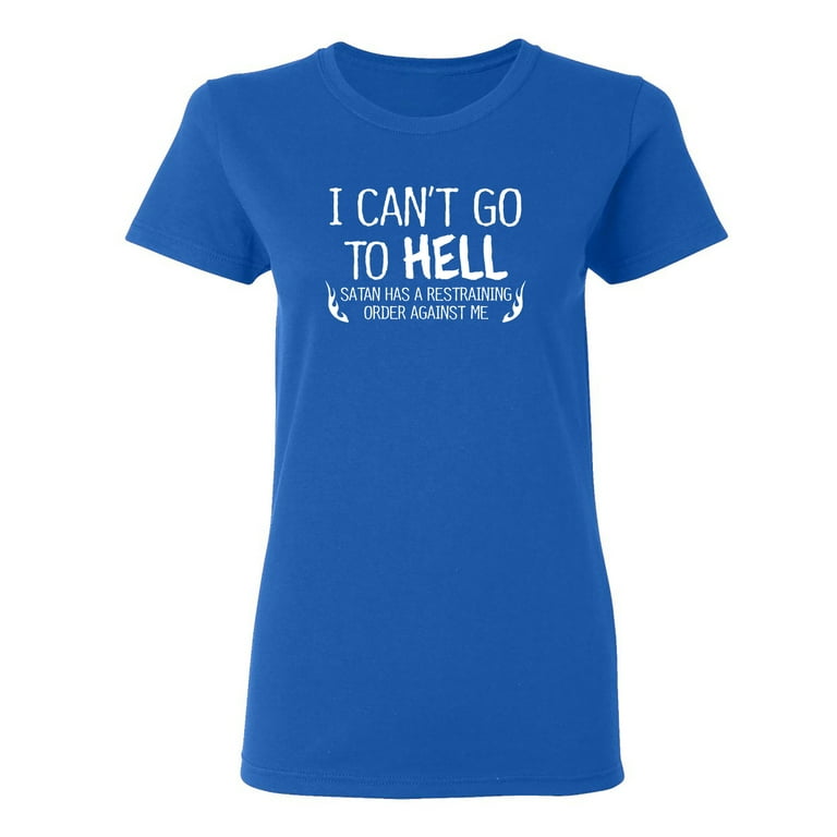 I Can't Go To Hell Satan Has Restraining Order T-Shirt Gift I Can't Go To Hell Satan Has Restraining Order T-Shirt Gift