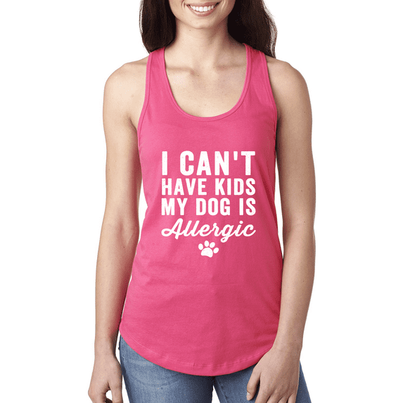 I Can't Have Kids My Dog Is Allergic Animal Lover Ladies Racerback Tank Top