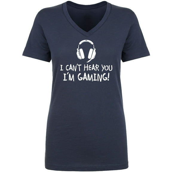 I Can't Hear You I'm Gaming Womens V-Neck T-Shirt