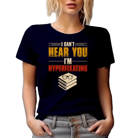 I Can't Hear You, I'm Hyperfixating - Funny Hyperfixation Quote, Navy Blue T-Shirt, Large