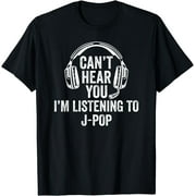I Can't Hear You Listening to J-pop T-Shirt