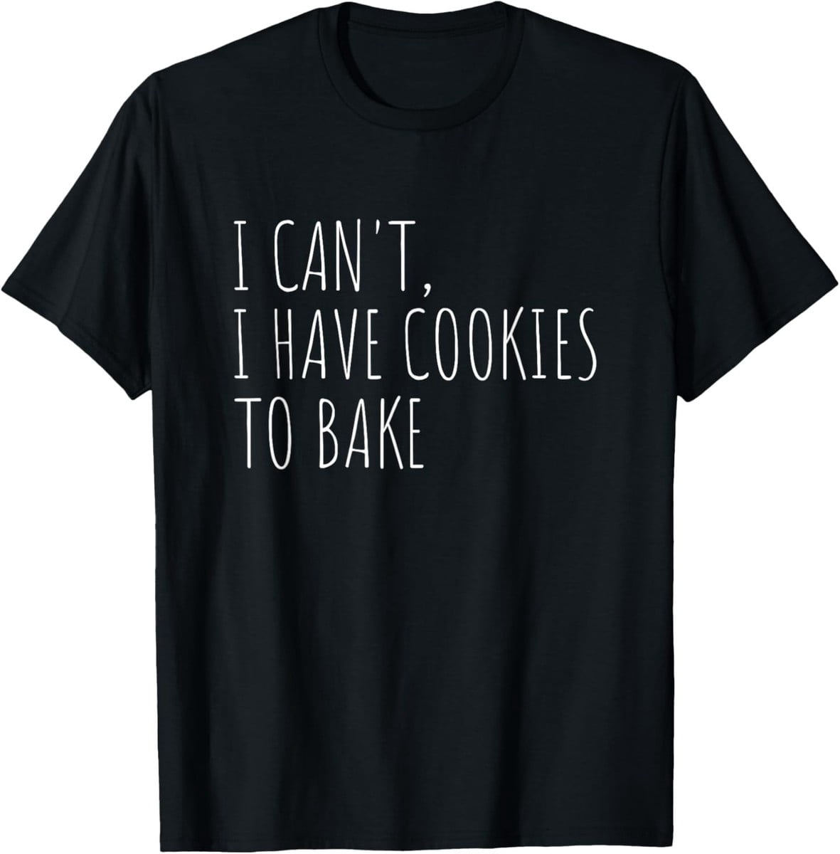 I Can't I Have Cookies To Bake Baker T-Shirt - Walmart.com