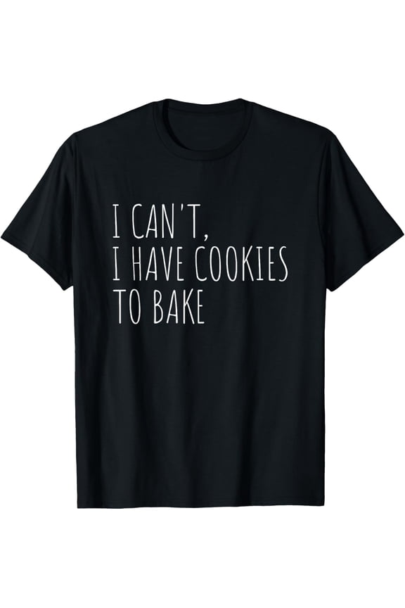 I Can't I Have Cookies To Bake Funny Baker T-Shirt100% pure cotton short-sleeved shirt for both men and women