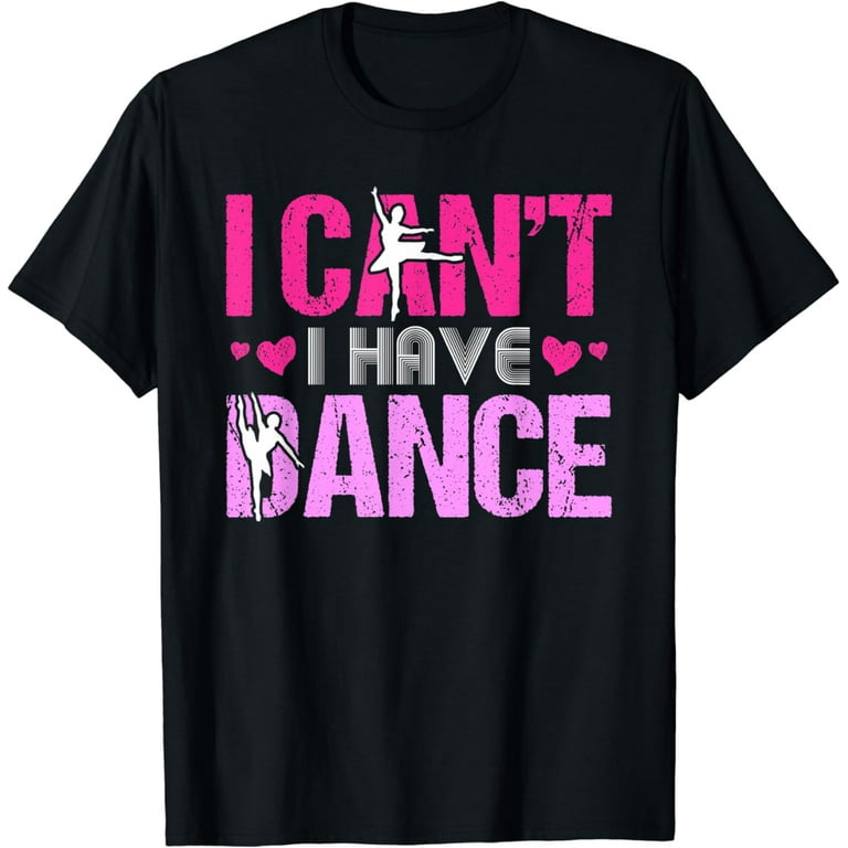 I Can't I Have Dance T-Shirt Girls Dancing Heart Love Ballet I Can't I Have Dance T-Shirt Girls Dancing Heart Love Ballet