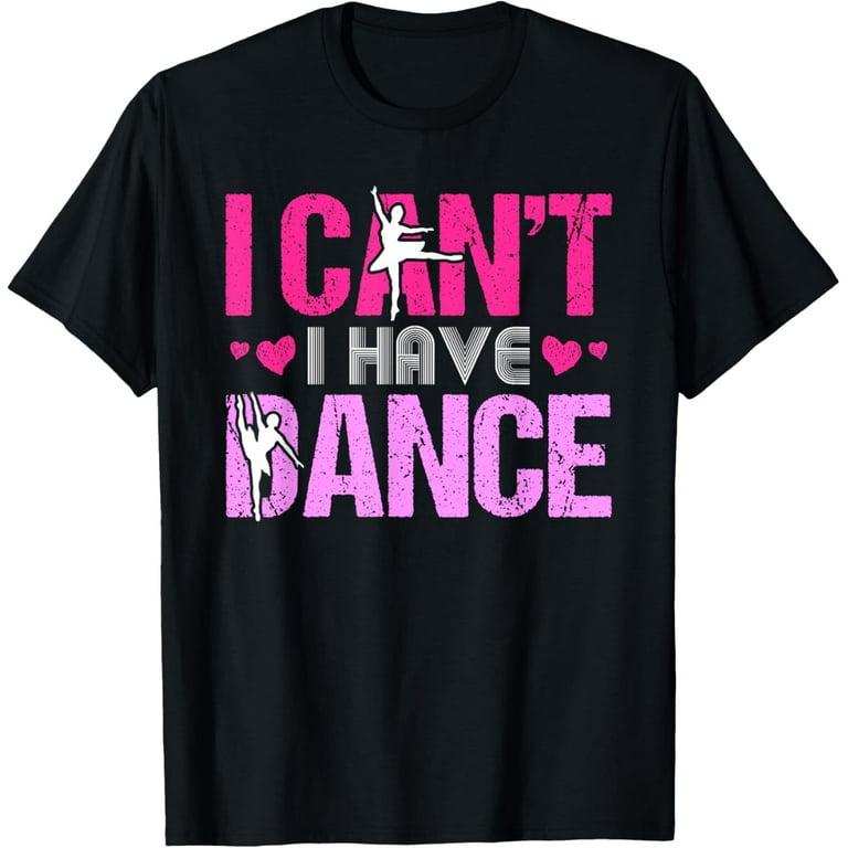 I Can't I Have Dance T-Shirt Girls Dancing Heart Love Ballet I Can't I Have Dance T-Shirt Girls Dancing Heart Love Ballet
