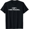 thumbnail image 1 of I Can't I Have Pickleball Funny Slogan T-Shirt, 1 of 4