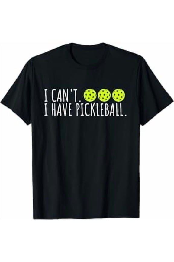 I Can't I Have Pickleball Men's Women Funny Slogan Pickleball Lover T-Shirt
