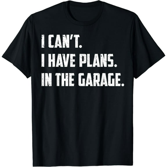 I Can't I Have Plans In The Garage Car Mechanics Fathers Day T-Shirt