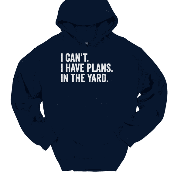 I Can't I Have Plans In The Yard Hooded Sweatshirt Hoodie Funny Fathers Day - Navy, L