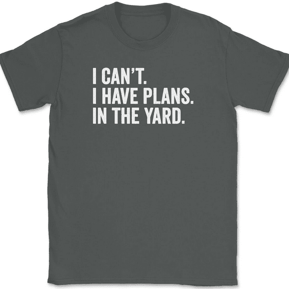I Can't I Have Plans In The Yard T-Shirt Tee Funny Fathers Day Dad Gift - Charcoal, L