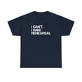 thumbnail image 1 of I Can't, I Have Rehearsal Shirt - Funny Theatre Gift Tee, Theater - ID: 392, 1 of 7