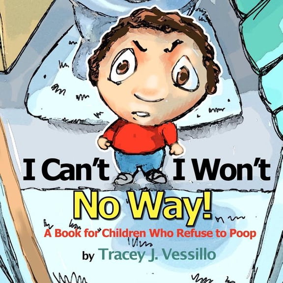 I Can't, I Won't, No Way!: A Book For Children Who Refuse to Poop, (Paperback)