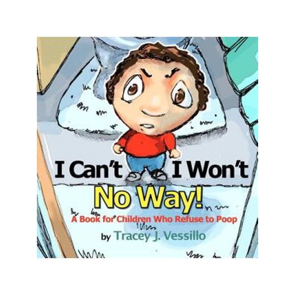 I Can't, I Won't, No Way!: A Book For Children Who Refuse to Poop