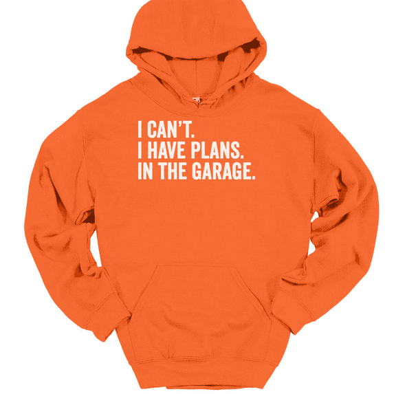 I Can't I have Plans In The Garage Hooded Sweatshirt Hoodie Funny Fathers Day - Orange, 4XL