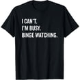 thumbnail image 1 of I Can't I'm Busy Binge Watching Funny TV Shows Movies T-Shirt men and women can wear, black, white, gifts, 1 of 4
