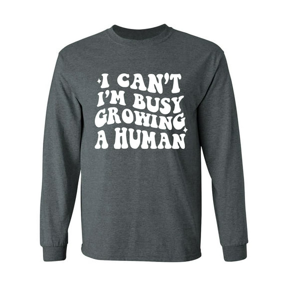 I Can't I'm Busy Growing a Human Adult Long Sleeve T-shirt