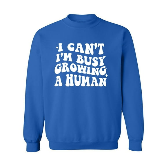 I Can't I'm Busy Growing a Human Crewneck Sweatshirt