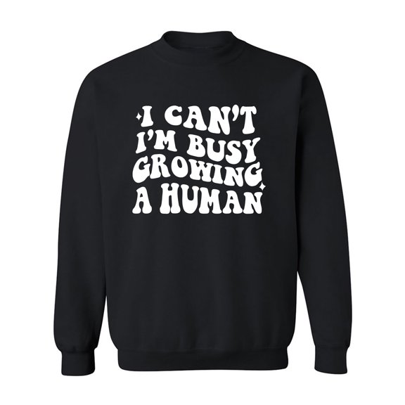 I Can't I'm Busy Growing a Human Crewneck Sweatshirt