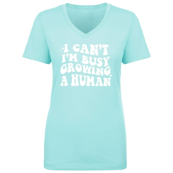 I Can't I'm Busy Growing a Human Womens V-Neck T-Shirt