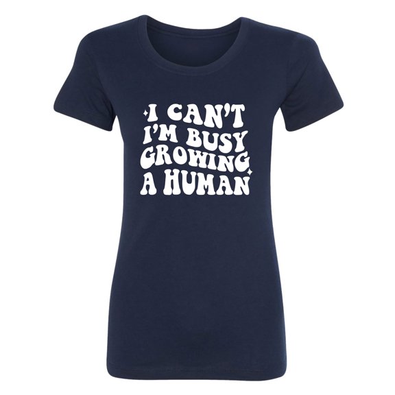 I Can't I'm Busy Growing a Human Womens crewneck tee