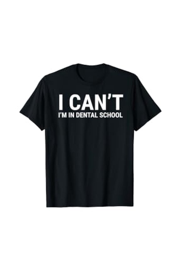 I Can't I'm In Dental School Funny Dentist Student T-Shirt
