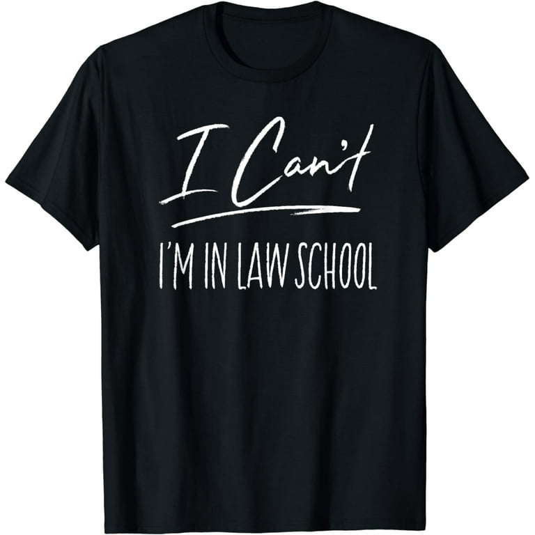 I Can't I'm In Law School T-Shirt Funny Law Student Gift I Can't I'm In Law School T-Shirt Funny Law Student Gift
