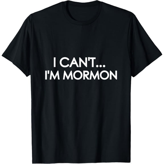 I Can't I'm Mormon Shirt