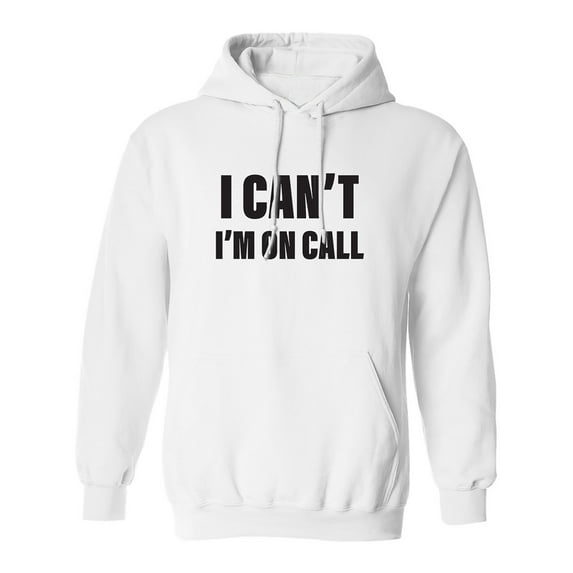 I Can't I'm On Call Adult Hooded Sweatshirt