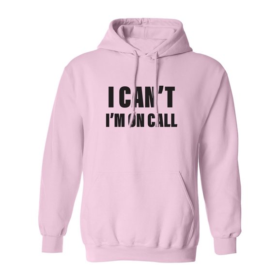 I Can't I'm On Call Adult Hooded Sweatshirt