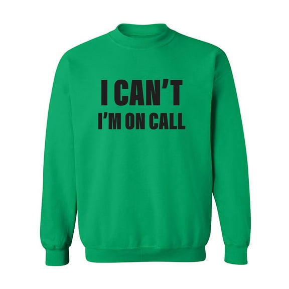 I Can't I'm On Call Crewneck Sweatshirt